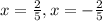 x=\frac{2}5,x=-\frac{2}5