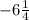 -6\frac{1}{4}