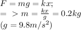 F=mg=kx; \\ =\ \textgreater \ m= \frac{kx}{g}=0.2kg \\ (g=9.8m/ s^{2})