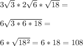 3\sqrt{3}*2\sqrt{6}*\sqrt{18}=\\\\6\sqrt{3*6*18}=\\\\6*\sqrt{18^2}=6*18=108