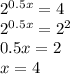 \dispaystyle 2^{0.5x}=4\\2^{0.5x}=2^2\\0.5x=2\\x=4