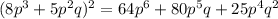 (8 p^{3}+5p^{2}q)^{2} = 64 p^{6}+80p^{5}q+25p^{4}q^{2}