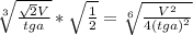 \sqrt[3]{ \frac{ \sqrt{2} V}{tga} }* \sqrt{ \frac{1}{2} } = \sqrt[6]{ \frac{ V^{2} }{4 (tga)^{2} }}