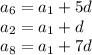 a_6 = a_1 + 5d \\ &#10;a_2 = a_1 + d \\ &#10;a_8 = a_1 + 7d \\