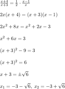 \frac{x+4}{x+3}=\frac{1}{2}\cdot \frac{x-1}{x}\\\\2x(x+4)=(x+3)(x-1)\\\\2x^2+8x=x^2+2x-3\\\\x^2+6x=3\\\\(x+3)^2-9=3\\\\(x+3)^2=6\\\\x+3=\pm \sqrt6\\\\x_1=-3- \sqrt6,\; x_2=-3+\sqrt6