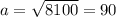 a= \sqrt{8100}=90