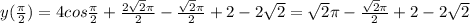 y( \frac{ \pi }{2}) =4cos \frac{ \pi }{2}+ \frac{2 \sqrt{2} \pi }{2} - \frac{ \sqrt{2} \pi }{2} +2-2 \sqrt{2} = \sqrt{2} \pi - \frac{ \sqrt{2} \pi }{2} +2-2 \sqrt{2}