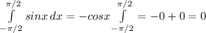 \int\limits^ {\pi /2}_{- \pi /2} {sinx} \, dx =-cosx\int\limits^{ \pi /2}_{- \pi /2}=-0+0=0