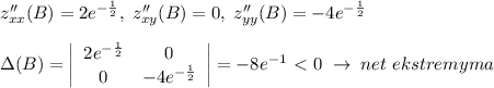 z''_{xx}(B)=2e^{-\frac{1}{2}},\; z''_{xy}(B)=0,\; z''_{yy}(B)=-4e^{-\frac{1}{2}}\\\\\Delta(B)= \left|\begin{array}{ccc}2e^{{-\frac{1}{2}}&0\\0&-4e^{-\frac{1}{2}}\end{array}\right| =-8e^{-1}\ \textless \ 0\; \to \; net\; ekstremyma
