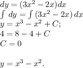 dy=(3x^{2}-2x)dx \\ \int\limits \, dy = \int\limits {(3x^{2}-2x)} \, dx \\y= x^{3}-x^{2}+C; \\ 4=8-4+C \\ C=0 \\ \\ y=x^{3}-x^{2} .