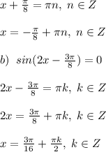 x+\frac{\pi}{8}=\pi n,\; n\in Z\\\\x=-\frac{\pi}{8}+\pi n,\; n\in Z\\\\b)\; \; sin(2x-\frac{3\pi}{8})=0\\\\2x-\frac{3\pi}{8}=\pi k,\; k\in Z\\\\2x=\frac{3\pi}{8}+\pi k,\; k\in Z\\\\x=\frac{3\pi}{16}+\frac{\pi k}{2},\; k\in Z