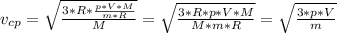 v_{cp} = \sqrt{ \frac{3*R* \frac{p*V*M}{m*R} }{M} }= \sqrt{ \frac{3*R*p*V*M}{M*m*R} } = \sqrt{ \frac{3*p*V}{m} }