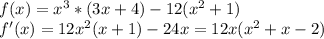 f(x) = x^3*(3x+4) - 12(x^2+1) \\ &#10;f'(x) = 12x^2(x+1) - 24x = 12x(x^2+x - 2)