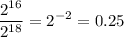 \displaystyle \frac{2^{16}}{2^{18}}=2^{-2}=0.25