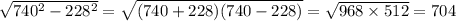 \sqrt{740^2-228^2} = \sqrt{(740+228)(740-228)}= \sqrt{968\times512} = 704