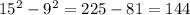 15^{2} - 9^{2} = 225 - 81 = 144