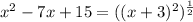 x^{2} -7x+15=((x+3)^2)^{ \frac{1}{2} }