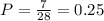 P= \frac{7}{28}=0.25