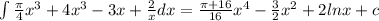 \int {\frac{\pi}{4}x^{3} + 4x^{3}-3x+\frac{2}{x}}dx = \frac {\pi + 16}{16}x^{4} - \frac{3}{2}x^{2}+2lnx + c