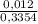 \frac{0,012}{0,3354}