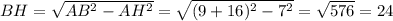BH= \sqrt{AB^2-AH^2}= \sqrt{(9+16)^2-7^2}=\sqrt{576}=24