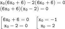 \displaystyle \tt x_0(6x_0+6)-2(6x_0+6)=0\\ (6x_0+6)(x_0-2)=0\\ \\\begin{bmatrix}\tt 6x_0+6=0\\\tt x_0-2=0\end{matrix} \quad \begin{bmatrix}\tt x_0=-1\\\tt x_0=2\end{matrix}