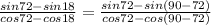 \frac{sin72-sin18}{cos72-cos18}= \frac{sin72-sin(90-72)}{cos72-cos(90-72)}