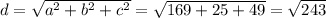 d= \sqrt{a ^{2} +b ^{2}+c ^{2}} = \sqrt{169+25+49} = \sqrt{243}