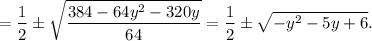 \displaystyle =\frac{1}{2}\pm\sqrt{\frac{384-64y^2-320y}{64}}=\frac{1}{2}\pm\sqrt{-y^2-5y+6}.