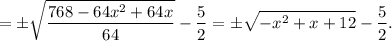 \displaystyle =\pm\sqrt{\frac{768-64x^2+64x}{64}}-\frac{5}{2}=\pm\sqrt{-x^2+x+12}-\frac{5}{2}.