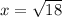 x= \sqrt{18}