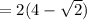 =2(4- \sqrt{2} )