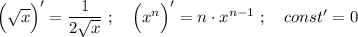 \Big(\sqrt x\Big)'=\dfrac 1{2\sqrt x}~;~~~\Big(x^n\Big)'=n\cdot x^{n-1}~;~~~const'=0