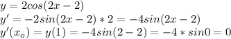y=2cos(2x-2)\\y'=-2sin(2x-2)*2=-4sin(2x-2)\\y'(x_o)=y(1)=-4sin(2-2)=-4*sin0=0