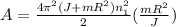 A = \frac{4\pi^2(J + mR^2)n_1^2}{2} ( \frac{mR^2}{J} )