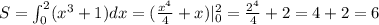 S=\int _0^2(x^3+1)dx=(\frac{x^4}{4}+x)|_0^2=\frac{2^4}{4}+2=4+2=6