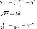 25^{x}=(5^2)^{x}=5^{2x}\\\\\sqrt{5^{x}}=5^{\frac{x}{2}}\\\\\frac{1}{25^{x}}=\frac{1}{5^{2x}}=5^{-2x}