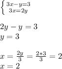 \left \{ {{3x-y=3} \atop {3x=2y}} \right. \\ \\ 2y-y=3 \\ y=3 \\ \\ x= \frac{2y}{3} = \frac{2*3}{3} =2 \\ x=2
