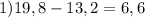 1) 19,8-13,2=6,6