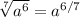 \sqrt[7]{a^6} =a ^{6/7}