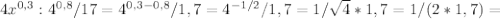 4 x^{0,3}: 4^{0,8} /17=4 ^{0,3-0,8} /1,7= 4^{-1/2} /1,7=1/ \sqrt{4} *1,7=1/(2*1,7)=