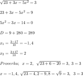 \sqrt{23+3x-5x^2}=3\\\\23+3x-5x^2=9\\\\5x^2-3x-14=0\\\\D=9+280=289\\\\x_1=\frac{3-17}{10}=-1,4\\\\x_2=\frac{3+17}{10}=2\\\\Proverka;\; \; x=2,\; \; \sqrt{23+6-20}=3,\; 3=3\\\\x=-1,4,\; \sqrt{23-4,2-9,8}=\sqrt{9}=3,\; \; 3=3