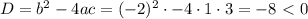 D=b^2-4ac=(-2)^2\cdot -4\cdot 1\cdot 3=-8\ \textless \ 0