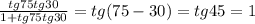 \frac{tg75tg30}{1+tg75tg30}=tg(75-30)=tg45=1