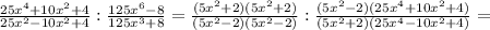 \frac{25x^4+10x^2+4}{25x^2-10x^2+4}: \frac{125x^6-8}{125x^3+8} = \frac{(5x^2+2)(5x^2+2)}{(5x^2-2)(5x^2-2)}: \frac{(5x^2-2)(25x^4+10x^2+4)}{(5x^2+2)(25x^4-10x^2+4)} =