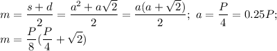 \displaystyle m= \frac{s+d}{2}= \frac{a^2+a \sqrt{2}}{2}= \frac{a(a+ \sqrt{2})}{2}; \ a= \frac{P}{4}=0.25P; \\ m= \frac{P}{8}( \frac{P}{4}+\sqrt{2})