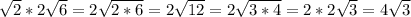 \sqrt{2} *2 \sqrt{6} =2 \sqrt{2*6} =2 \sqrt{12} =2 \sqrt{3*4} =2*2 \sqrt{3} =4 \sqrt{3}