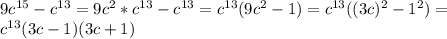 9c^{15}-c^{13}=9c^2*c^{13}-c^{13}=c^{13}(9c^2-1)=c^{13}((3c)^2-1^2)=\\c^{13}(3c-1)(3c+1)