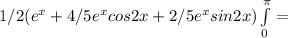 1/2( {e^x} +4/5e^xcos2x+2/5e^xsin2x) \int\limits^ \pi _0=
