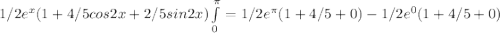 1/2 {e^x} (1 +4/5cos2x+2/5sin2x) \int\limits^ \pi _0=1/2e^ \pi (1+4/5+0)-1/2e^0(1+4/5+0)